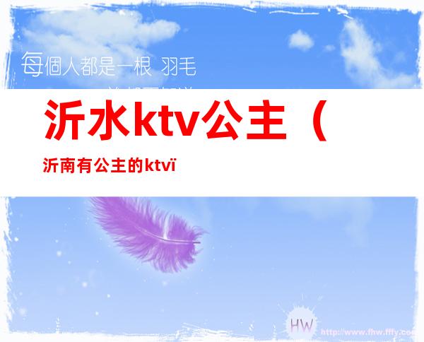 沂水ktv公主(沂南有公主的ktv)