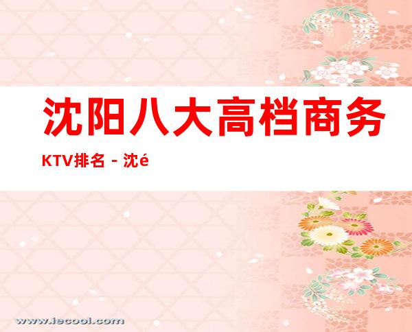沈阳八大高档商务KTV排名－沈阳KTV消费预订必看攻略