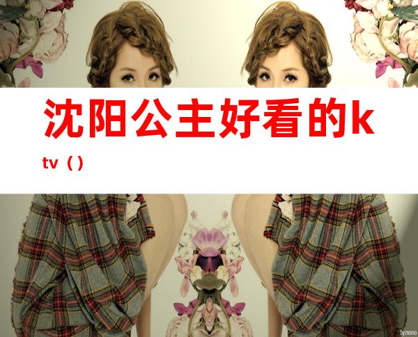 沈阳公主好看的ktv()