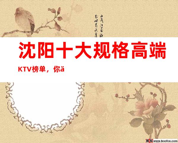 沈阳十大规格高端KTV榜单，你体验过哪些