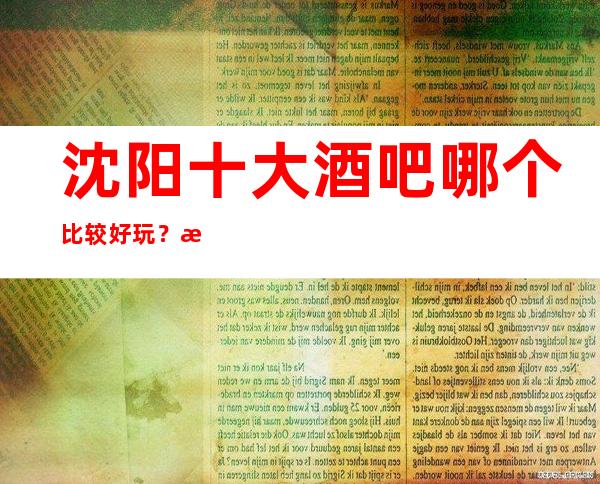 沈阳十大酒吧哪个比较好玩？沈阳全市酒吧订房