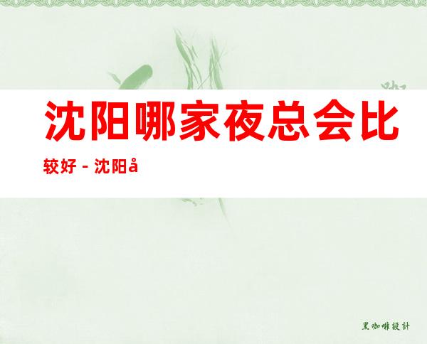 沈阳哪家夜总会比较好-沈阳十大商务KTV排行
