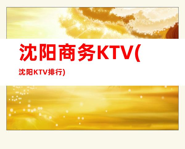 沈阳商务KTV(沈阳KTV排行)