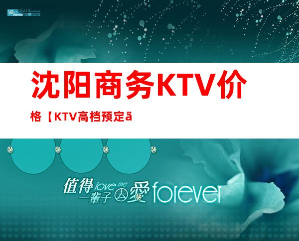 沈阳商务KTV价格【KTV高档预定】