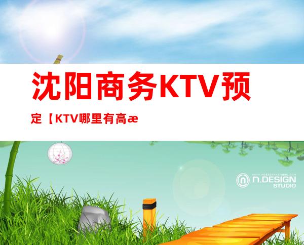 沈阳商务KTV预定【KTV哪里有高档点的】