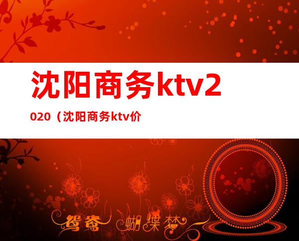 沈阳商务ktv2020(沈阳商务ktv价格)