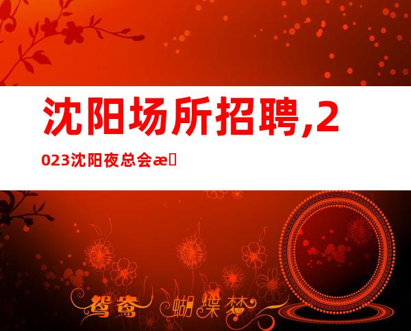 沈阳场所招聘,2023沈阳夜总会招聘员工银装素裹