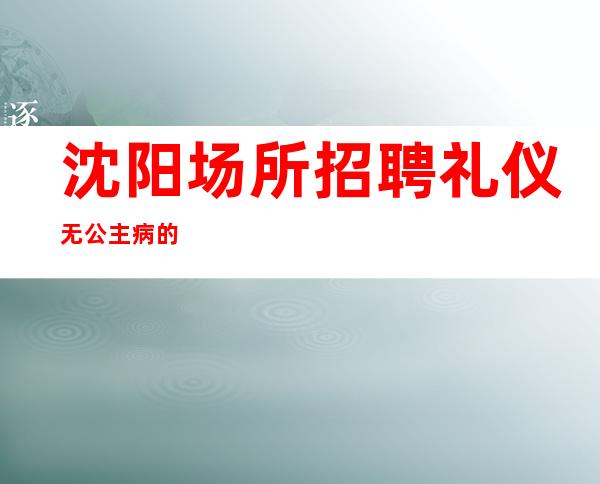 沈阳场所招聘礼仪无公主病的