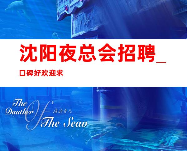 沈阳夜总会招聘_口碑好欢迎求职必看