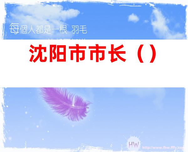 沈阳市市长（）