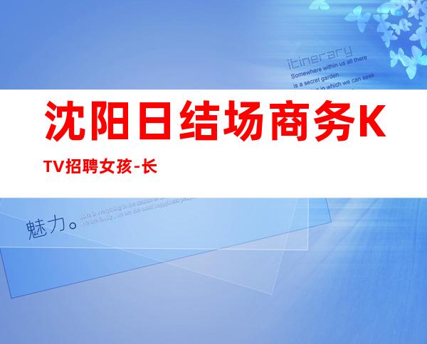 沈阳日结场商务KTV招聘女孩-长期招聘模特