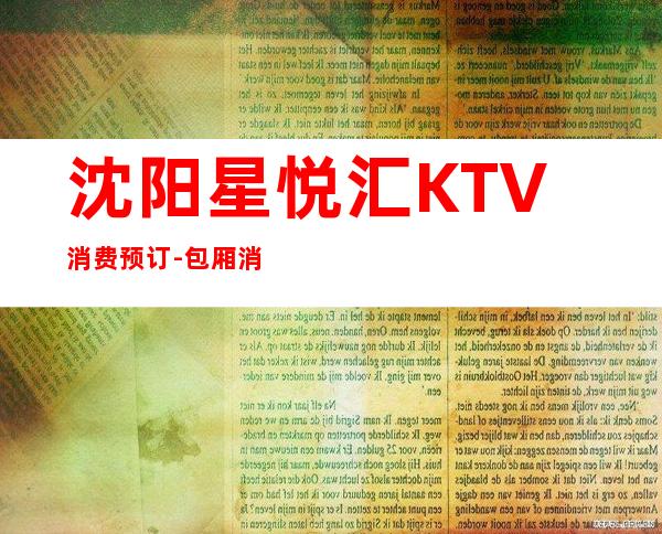 沈阳星悦汇KTV消费预订-包厢消费-奢华气派
