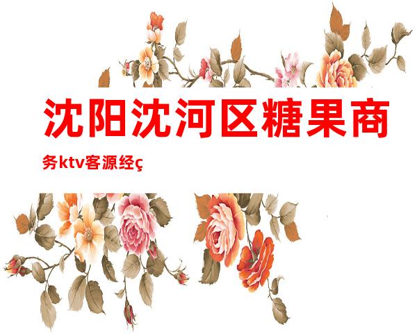 沈阳沈河区糖果商务ktv客源经理(沈阳醉爱商务KTV)