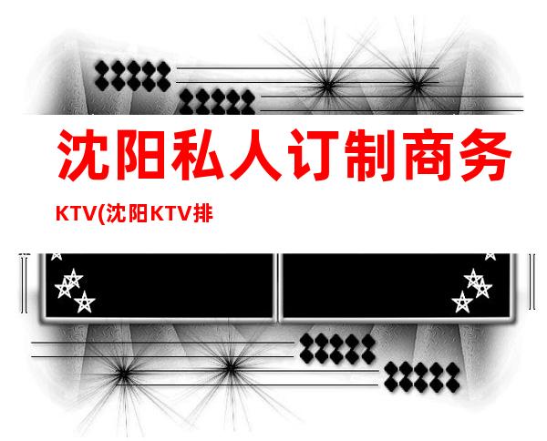沈阳私人订制商务KTV(沈阳KTV排名)