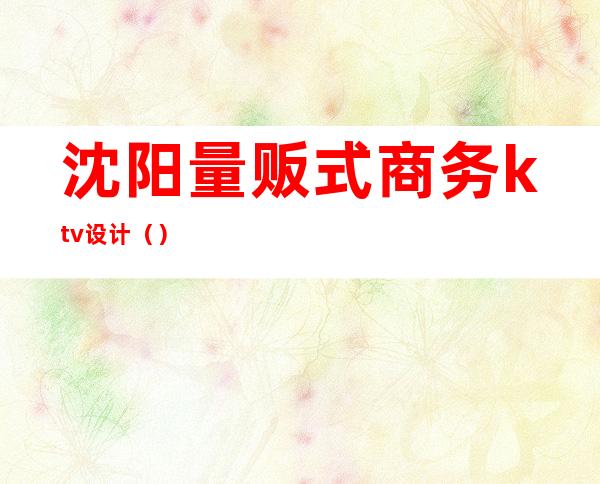 沈阳量贩式商务ktv设计()