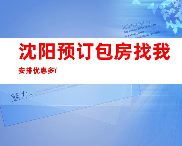 沈阳预订包房找我安排优惠多！-沈阳KTV包厢预订-让人流连忘返