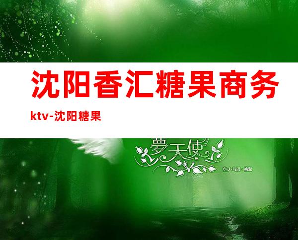 沈阳香汇糖果商务ktv-沈阳糖果KTV怎么收费?