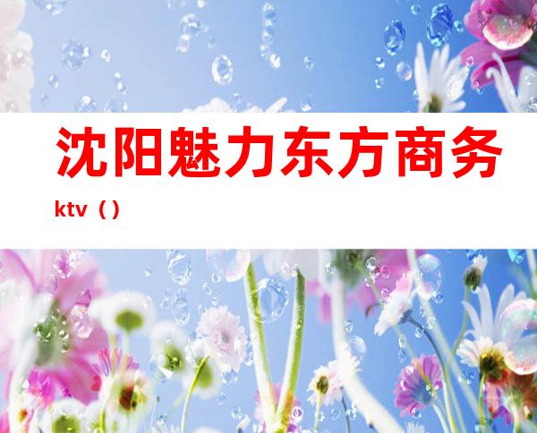沈阳魅力东方商务ktv()