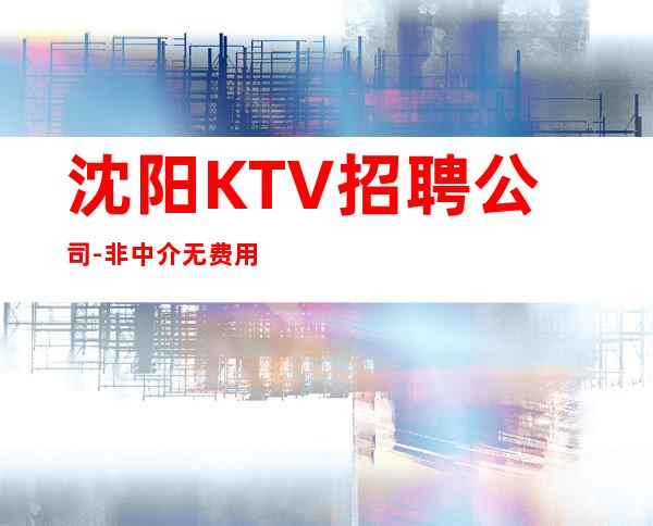 沈阳KTV招聘公司-非中介无费用