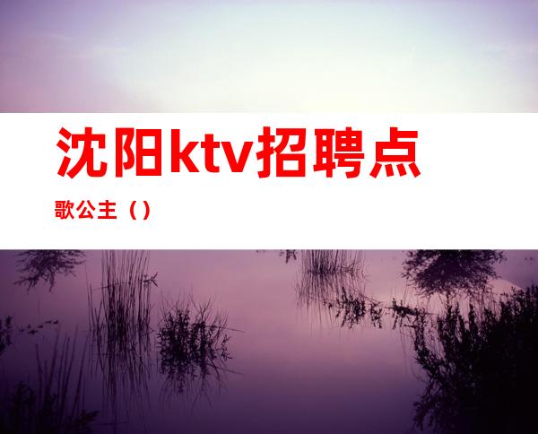 沈阳ktv招聘点歌公主()