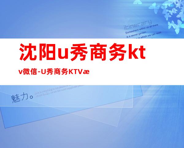 沈阳u秀商务ktv微信-U秀商务KTV怎么样