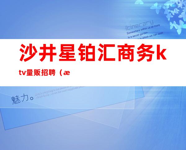 沙井星铂汇商务ktv量贩招聘(星铂汇量贩式KTV)