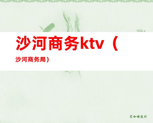 沙河商务ktv(沙河商务局)