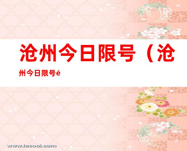 沧州今日限号(沧州今日限号限行车尾号是多少)