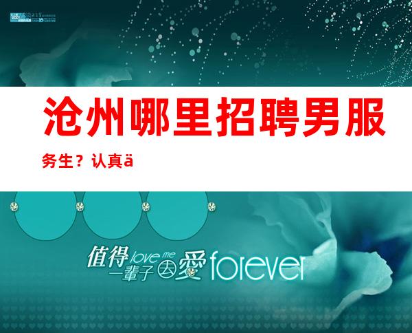 沧州哪里招聘男服务生?认真了解这个职业再决定做不做