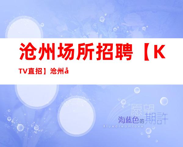 沧州场所招聘【KTV直招】沧州夜总会招聘