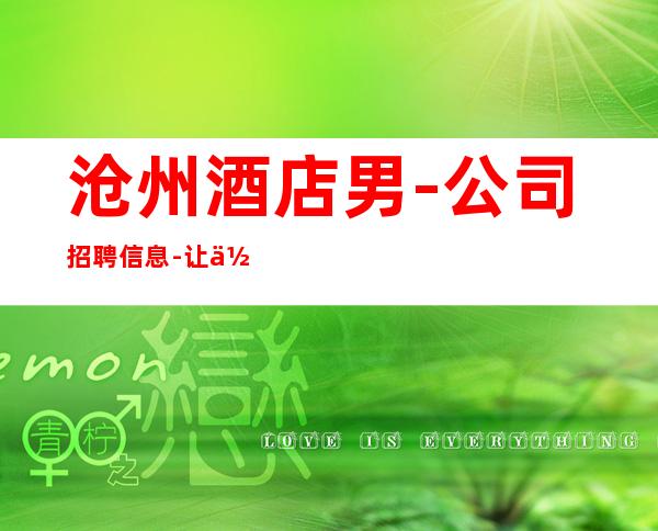 沧州酒店男.-公司招聘信息-让你无压力赚