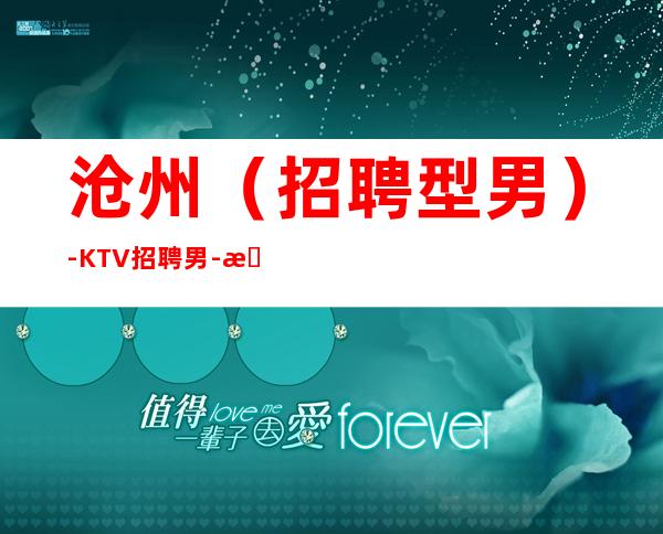 沧州(招聘型男)-KTV招聘男.-提供的