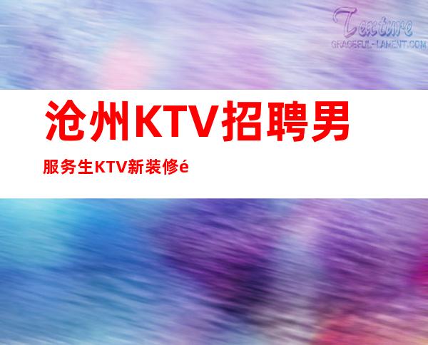 沧州KTV招聘男服务生 KTV新装修预订多有潜力