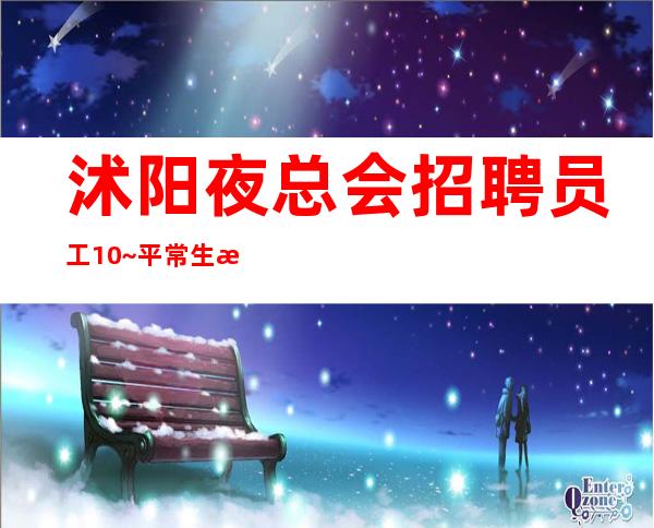 沭阳夜总会招聘员工10~平常生意爆满~无需带上班