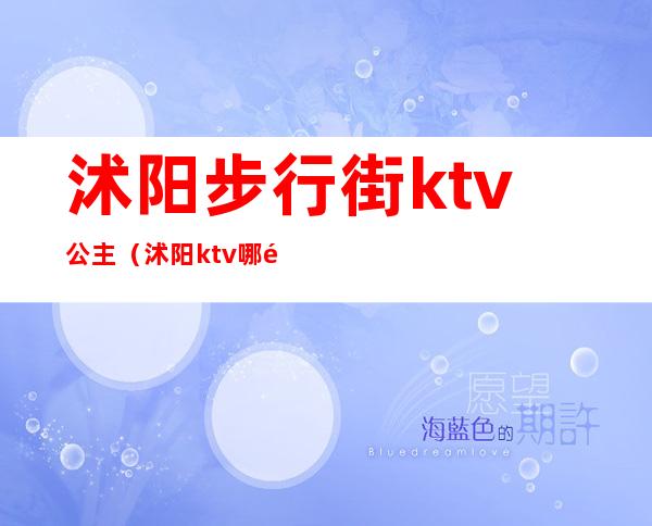 沭阳步行街ktv公主(沭阳ktv哪里有公主)