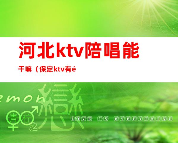 河北ktv陪唱能干嘛(保定ktv有陪唱的吗)