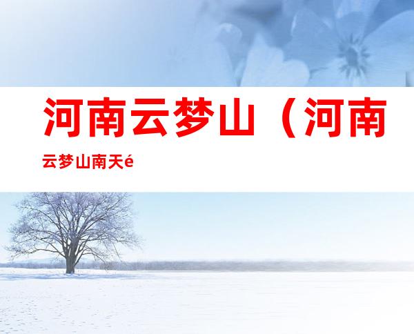 河南云梦山(河南云梦山南天门)
