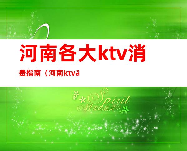 河南各大ktv消费指南(河南ktv上百名)