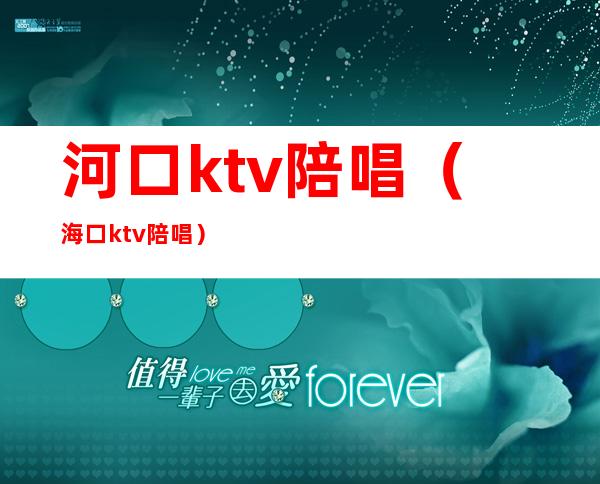 河口ktv陪唱(海口ktv陪唱)