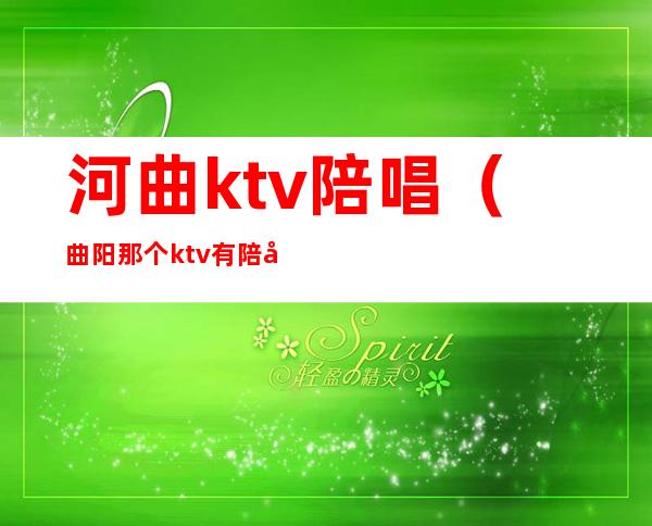 河曲ktv陪唱(曲阳那个ktv有陪唱)