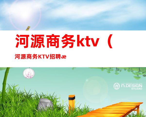 河源商务ktv(河源商务KTV招聘日结)
