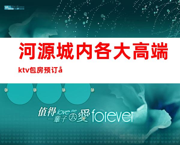 河源城内各大高端ktv包房预订及消费价格一览详情表