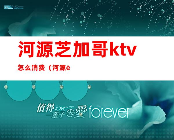 河源芝加哥ktv怎么消费（河源迪拜酒吧消费）