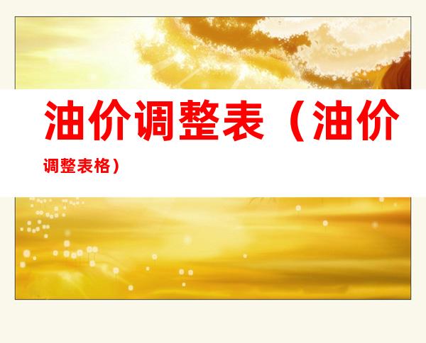 油价调整表(油价调整表格)