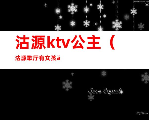 沽源ktv公主（沽源歌厅有女孩么）