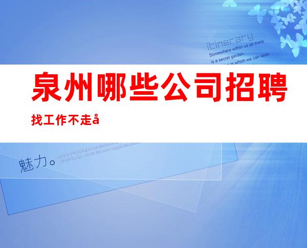 泉州哪些公司招聘找工作不走弯路