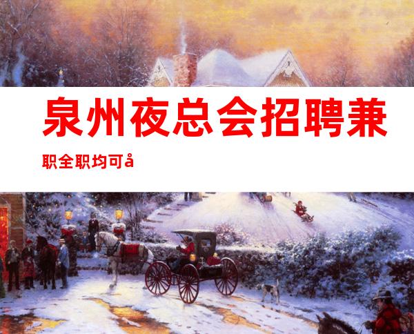 泉州夜总会招聘兼职全职均可工资管住宿