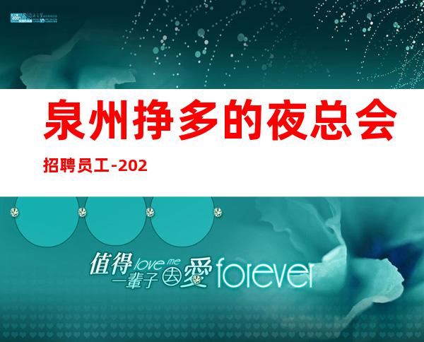 泉州挣多的夜总会招聘员工-2023大型ktv直招靠谱