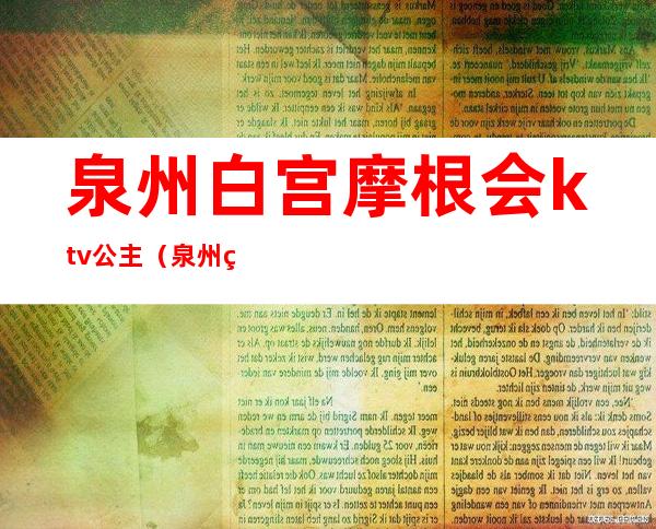 泉州白宫摩根会ktv公主（泉州白宫摩根会夜总会）