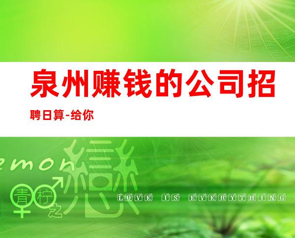 泉州赚钱的公司招聘日算-给你安全感